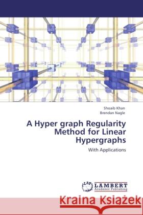 A Hyper graph Regularity Method for Linear Hypergraphs Khan, Shoaib, Nagle, Brendan 9783844388398