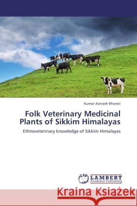 Folk Veterinary Medicinal Plants of Sikkim Himalayas : Ethnoveterinary knowledge of Sikkim Himalayas Avinash Bharati, Kumar 9783844389067