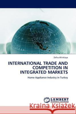 International Trade and Competition in Integrated Markets Zelha Altinkaya 9783844389159 LAP Lambert Academic Publishing