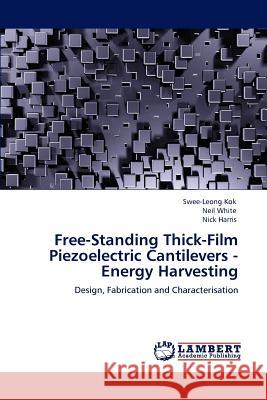 Free-Standing Thick-Film Piezoelectric Cantilevers -Energy Harvesting Swee-Leong Kok Neil M. White Nick Harris 9783844389692 LAP Lambert Academic Publishing