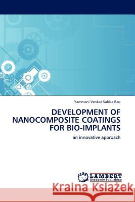 Development of Nanocomposite Coatings for Bio-Implants Yammani Venkat Subba Rao 9783844389906 LAP Lambert Academic Publishing