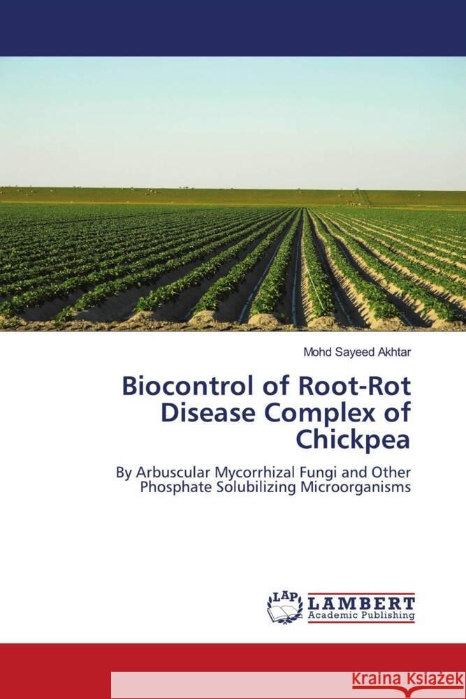 Biocontrol of Root-Rot Disease Complex of Chickpea Mohd Sayeed Akhtar 9783844390049