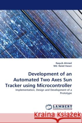 Development of an Automated Two Axes Sun Tracker Using Microcontroller Raquib Ahmed, Raied Hasan, MD 9783844390056