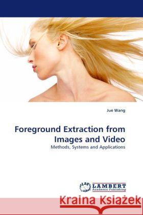 Foreground Extraction from Images and Video Jue Wang (Chinese Academy of Science, China) 9783844390131