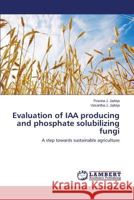 Evaluation of Iaa Producing and Phosphate Solubilizing Fungi Jadeja Pravina J. 9783844391107
