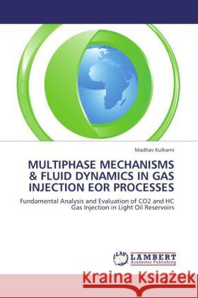 MULTIPHASE MECHANISMS & FLUID DYNAMICS IN GAS INJECTION EOR PROCESSES Kulkarni, Madhav 9783844391169