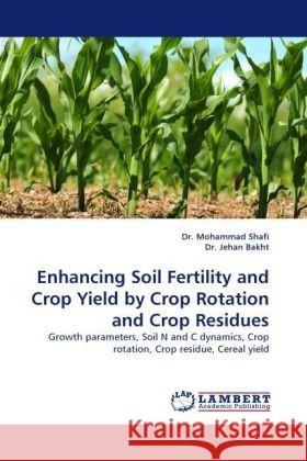 Enhancing Soil Fertility and Crop Yield by Crop Rotation and Crop Residues Dr Mohammad Shafi, Jehan Bakht, Dr, Dr Jehan Bakht 9783844391251