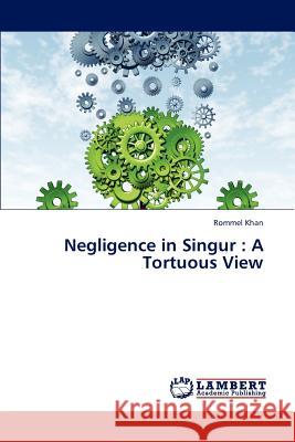 Negligence in Singur: A Tortuous View Khan Rommel 9783844391282