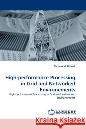High-Performance Processing in Grid and Networked Environements Mahmood Ahmadi 9783844391459