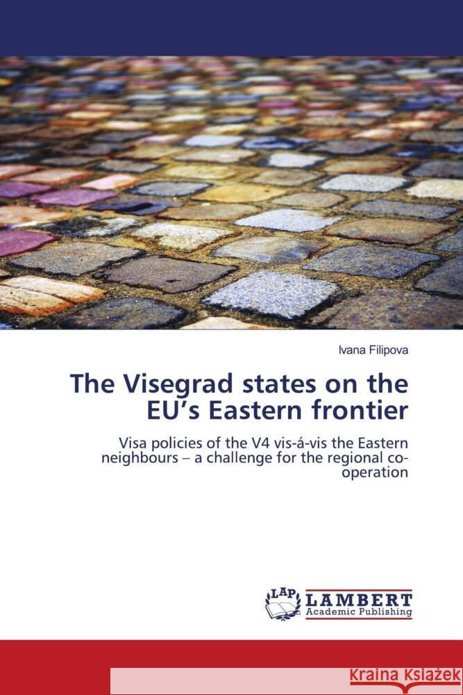 The Visegrad states on the EU's Eastern frontier Filipova, Ivana 9783844391855