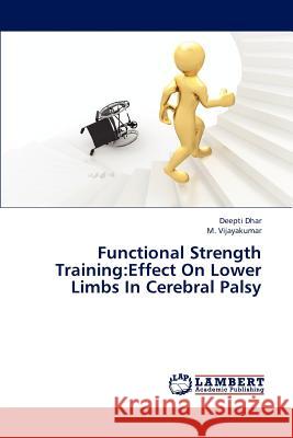 Functional Strength Training: Effect on Lower Limbs in Cerebral Palsy Dhar Deepti 9783844392067