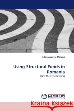 Using Structural Funds in Romania Marcoci, Adela-Augusta 9783844392081
