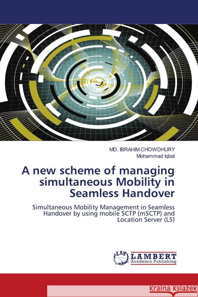 A New Scheme of Managing Simultaneous Mobility in Seamless Handover Ibrahim Chowdhury, MD, Mohammad Iqbal 9783844392265