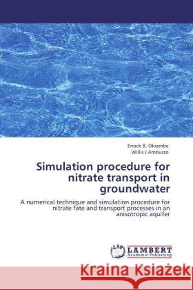 Simulation procedure for nitrate transport in groundwater Okiambe, Enock B., Ambusso, Willis J 9783844392364 Dictus Publishing