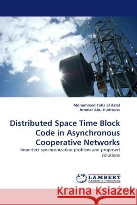 Distributed Space Time Block Code in Asynchronous Cooperative Networks Mohammed Taha El Astal, Ammar Abu-Hudrouss 9783844392685