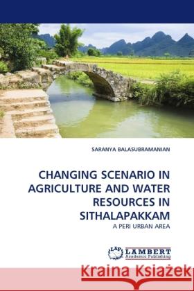 Changing Scenario in Agriculture and Water Resources in Sithalapakkam Saranya Balasubramanian 9783844392722