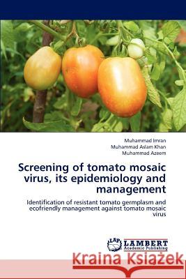 Screening of Tomato Mosaic Virus, Its Epidemiology and Management Muhammad Imran Muhammad Asla Muhammad Azeem 9783844392760
