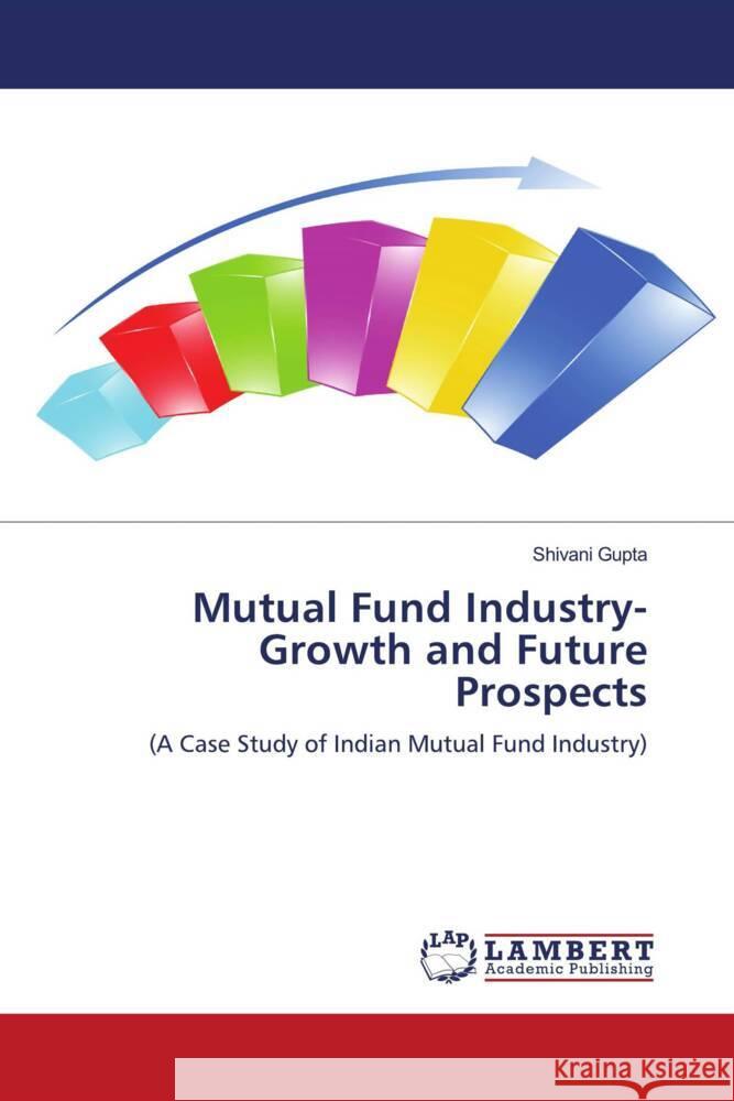 Mutual Fund Industry- Growth and Future Prospects Gupta, Shivani 9783844392791