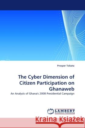 The Cyber Dimension of Citizen Participation on Ghanaweb Prosper Tsikata 9783844392968