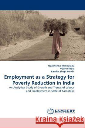 Employment as a Strategy for Poverty Reduction in India Jayakrishna Mandalapu, Vijay Intodia, Rambir Singh Pundir 9783844393354