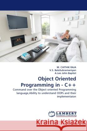 Object Oriented Programming in - C++ M Chithik Raja, V S Balasubramaniyan, A Leo John Baptist 9783844393415 LAP Lambert Academic Publishing