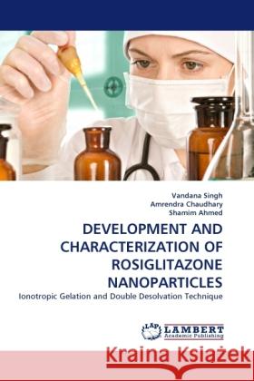 Development and Characterization of Rosiglitazone Nanoparticles Vandana Singh, Amrendra Chaudhary, Shamim Ahmed 9783844393682