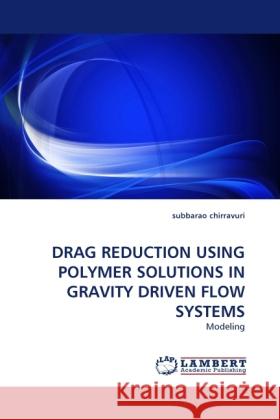 DRAG REDUCTION USING POLYMER SOLUTIONS IN GRAVITY DRIVEN FLOW SYSTEMS Chirravuri, Subbarao 9783844393842