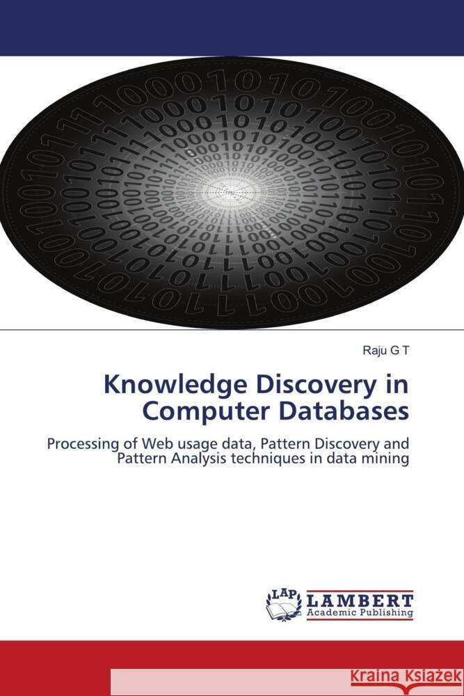 Knowledge Discovery in Computer Databases G T, Raju 9783844393873 LAP Lambert Academic Publishing