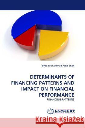 Determinants of Financing Patterns and Impact on Financial Performance Syed Muhammad Amir Shah 9783844393965