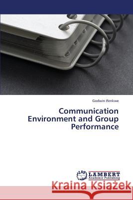 Communication Environment and Group Performance Ifenkwe Godwin 9783844394016 LAP Lambert Academic Publishing