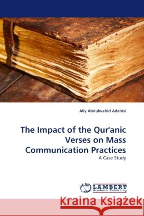 The Impact of the Qur'anic Verses on Mass Communication Practices Aliy Abdulwahid Adebisi 9783844394115