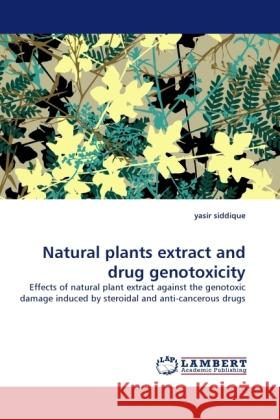 Natural plants extract and drug genotoxicity Siddique, Yasir 9783844394337