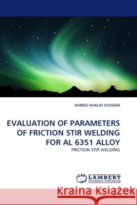 EVALUATION OF PARAMETERS OF FRICTION STIR WELDING FOR AL 6351 ALLOY Hussain, Ahmed Kh. 9783844394580