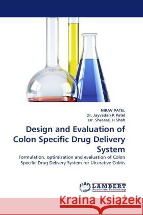 Design and Evaluation of Colon Specific Drug Delivery System Nirav Patel, Jayvaden K Patel, Dr, Dr Shreeraj H Shah 9783844394825