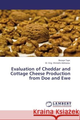 Evaluation of Cheddar and Cottage Cheese Production from Doe and Ewe Bezaye Taye, Dr Eng Shimelis Admassu, Dr 9783844395082