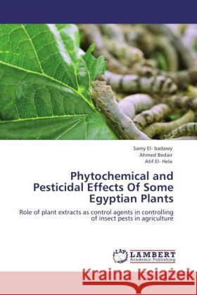 Phytochemical and Pesticidal Effects of Some Egyptian Plants Samy El- Badawy, Ahmed Bedair, Atif El- Hela 9783844395440