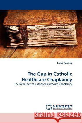 The Gap in Catholic Healthcare Chaplaincy Beazley, Frank 9783844395600