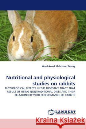 Nutritional and physiological studies on rabbits Wael Awad Mahmoud Morsy 9783844395631