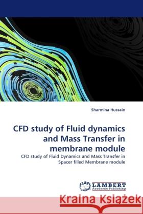 CFD study of Fluid dynamics and Mass Transfer in membrane module Sharmina Hussain 9783844395679