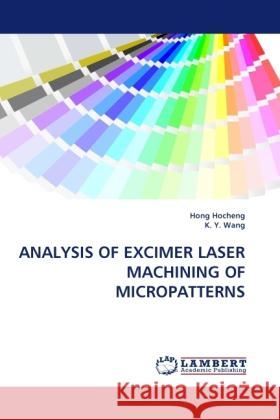 Analysis of Excimer Laser Machining of Micropatterns Hong Hocheng (National Tsing Hua University Department of Power Mechanical Engineering Taiwan Roc), K Y Wang 9783844395693