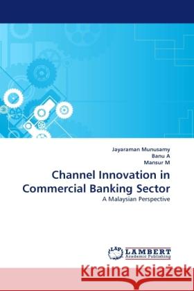 Channel Innovation in Commercial Banking Sector Jayaraman Munusamy, Banu A, Mansur M 9783844395907