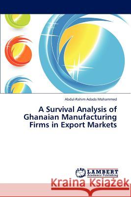 A Survival Analysis of Ghanaian Manufacturing Firms in Export Markets Adada Mohammed Abdul-Rahim 9783844396027