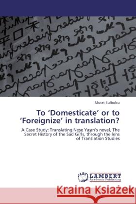 To  Domesticate  or to  Foreignize  in translation? Bulbulcu, Murat 9783844396386