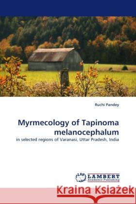 Myrmecology of Tapinoma melanocephalum Ruchi Pandey 9783844396447 LAP Lambert Academic Publishing