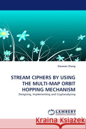 STREAM CIPHERS BY USING THE MULTI-MAP ORBIT HOPPING MECHANISM Zhang, Xiaowen 9783844396584