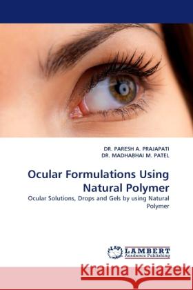 Ocular Formulations Using Natural Polymer Paresh Prajapati, Dr, Dr Madhabhai M Patel, Dr Paresh A Prajapati 9783844396959