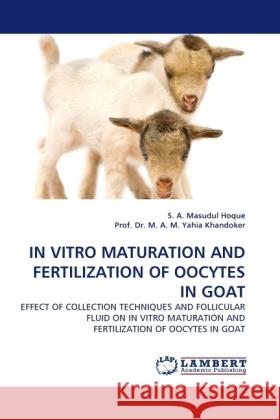 IN VITRO MATURATION AND FERTILIZATION OF OOCYTES IN GOAT Hoque, S. A. Masudul, Khandoker, M. A. M. Y. 9783844397291