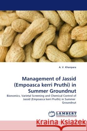 Management of Jassid (Empoasca kerri Pruthi) in Summer Groundnut Khanpara, A. V. 9783844397406