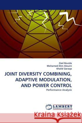 JOINT DIVERSITY COMBINING, ADAPTIVE MODULATION, AND POWER CONTROL Bouida, Zied, Alouini, Mohamed-Slim, Qaraqe, Khalid 9783844397475