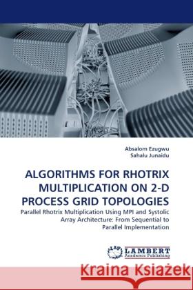 Algorithms for Rhotrix Multiplication on 2-D Process Grid Topologies Absalom Ezugwu, Sahalu Junaidu 9783844397598